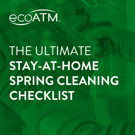 Ultimate Stay At Home Spring Cleaning Checklist - ecoATM