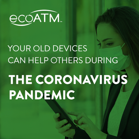 Your Old Device Can Help Others During the Coronavirus Pandemic  |  ecoATM